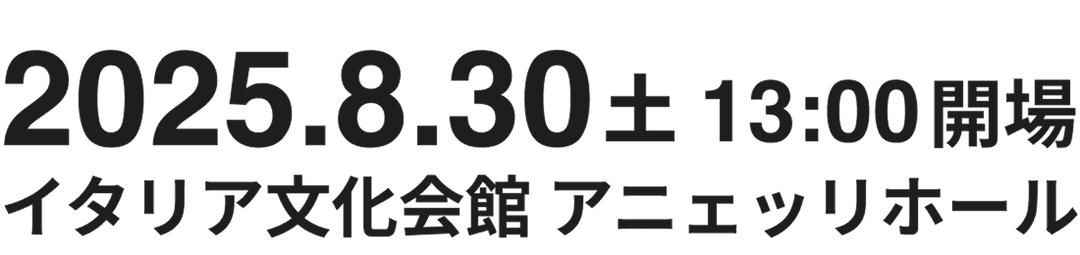 2025.8.30 土 13:00開場 イタリア文化会館 アニェッリホール